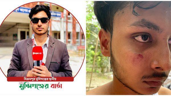 সিরাজদিখানে ছাত্রদলনেতা ও মুন্সিগঞ্জের বার্তার প্রতিনিধির উপর হামলা, ভাঙচুর ও লুটপাটের অভিযোগ!